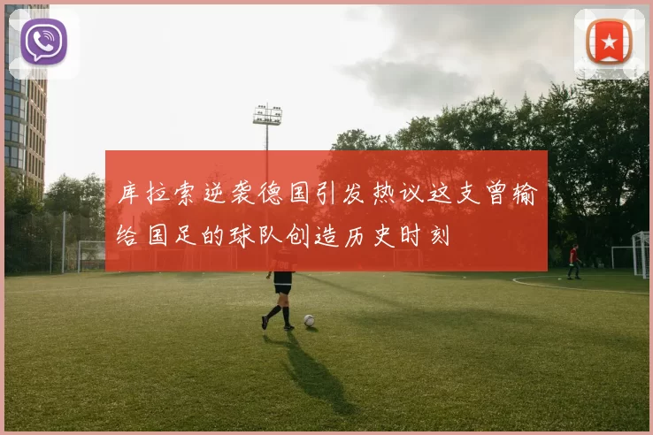 库拉索逆袭德国引发热议这支曾输给国足的球队创造历史时刻